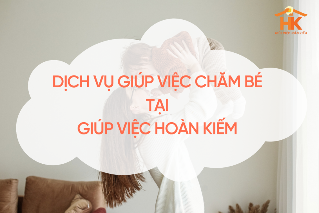 Dịch Vụ Giúp việc Chăm bé tại Giúp Việc Hoàn Kiếm giup-viec-cham-be, giup-viec-cham-tre, cham-soc-em-be