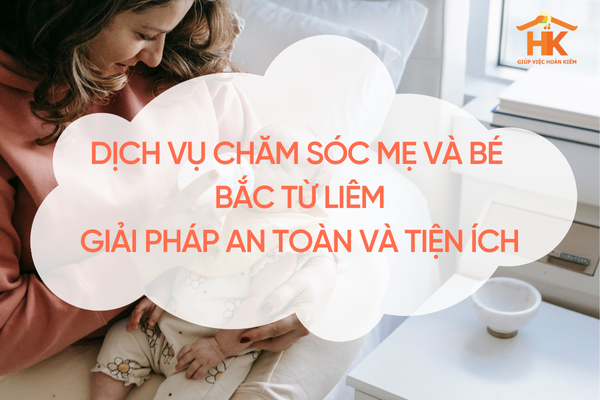 Dịch vụ chăm sóc mẹ và bé Bắc Từ Liêm – Giải pháp an toàn và tiện ích cho gia đình trẻ dich-vu-cham-soc-me-va-be-nam-tu-liem