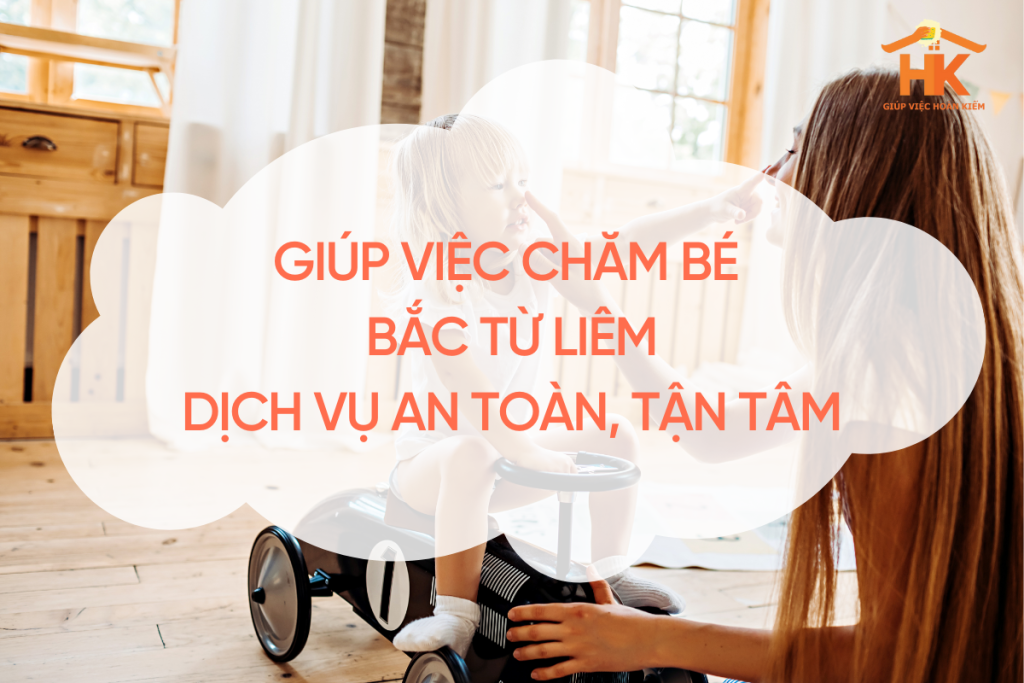 Giúp việc chăm bé Bắc Từ Liêm – Dịch vụ an toàn, tận tâm cho gia đình trẻ giup-viec-cham-be-bac-tu-liem
