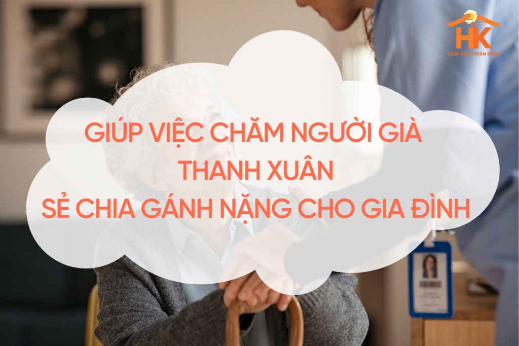 Giúp Việc Chăm Người Già Thanh Xuân: Sẻ Chia Gánh Nặng, Mang Lại Niềm Vui giup-viec-cham-nguoi-gia-thanh-xuan