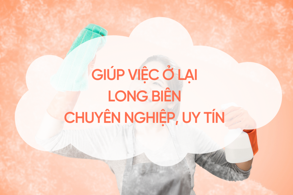 Giúp Việc Ở Lại Long Biên – Chuyên Nghiệp, Uy Tín 2025 giup-viec-o-lai-long-bien