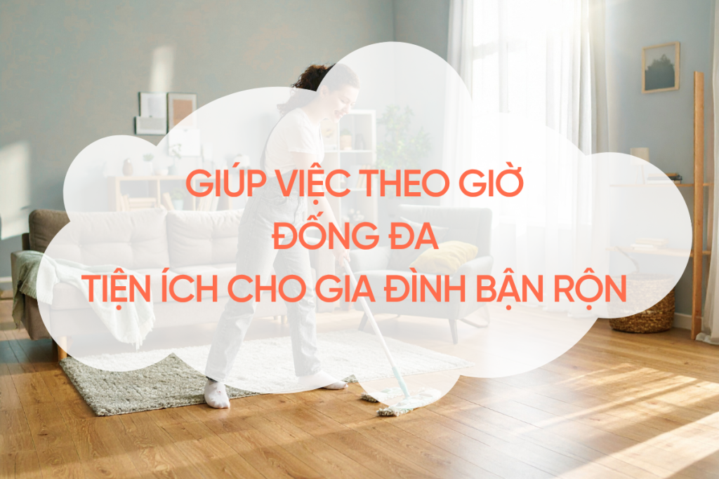 Giúp việc theo giờ Đống Đa – Tiện ích cho gia đình bận rộn giup-viec-theo-gio-dong da