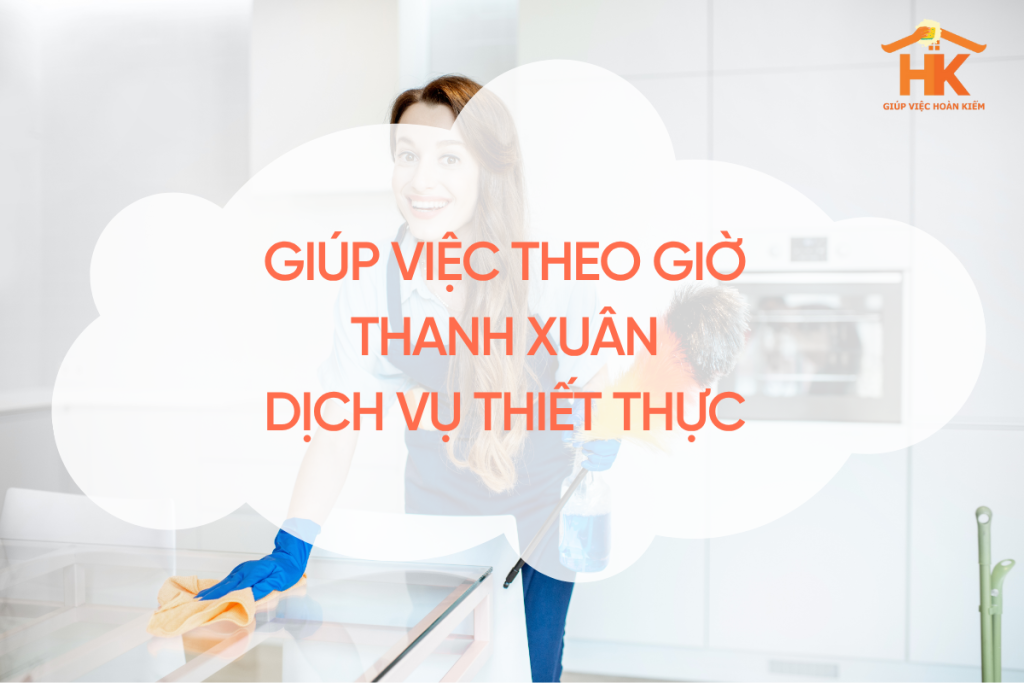 Giúp việc theo giờ Thanh Xuân – Dịch vụ thiết thực cho cuộc sống hiện đại giup-viec-theo-gio-thanh-xuan