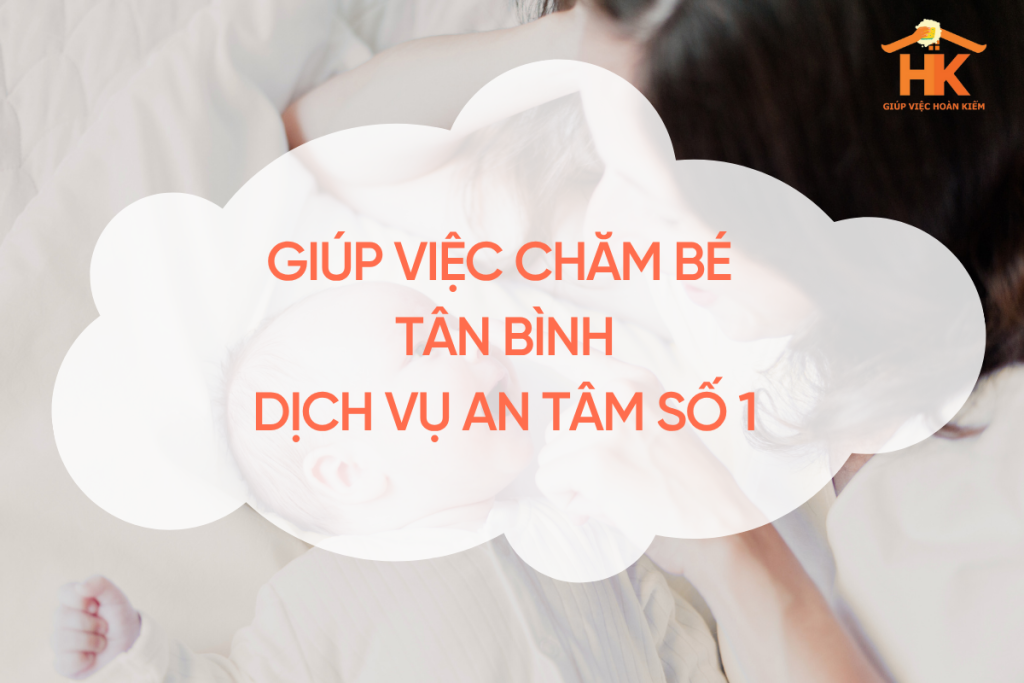 Giúp Việc Chăm Bé Tân Bình – Dịch Vụ An Tâm Số 1 giup-viec-cham-be-tan-binh