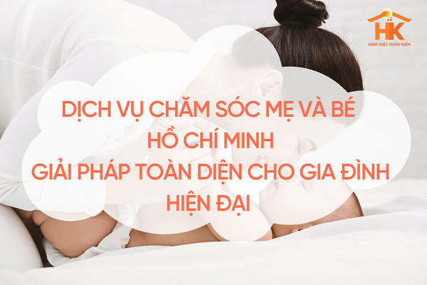 Dịch Vụ Chăm Sóc Mẹ Và Bé Hồ Chí Minh – Giải Pháp Toàn Diện Cho Gia Đình Hiện Đại cham-soc-me-va-be-ho-chi-minh