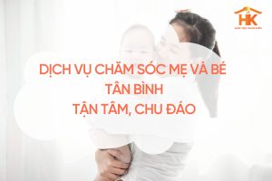 Dịch Vụ Chăm Sóc Mẹ Và Bé Tân Bình – Tận Tâm, Chu Đáo Cho Gia Đình Trẻ Hiện Đại cham-soc-me-va-be-tan-binh
