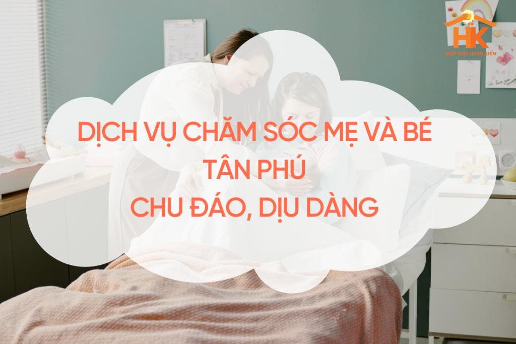 Dịch Vụ Chăm Sóc Mẹ Và Bé Tân Phú – Chu Đáo, Dịu Dàng, Tận Tâm Như Người Thân cham-soc-me-va-be-tan-phu