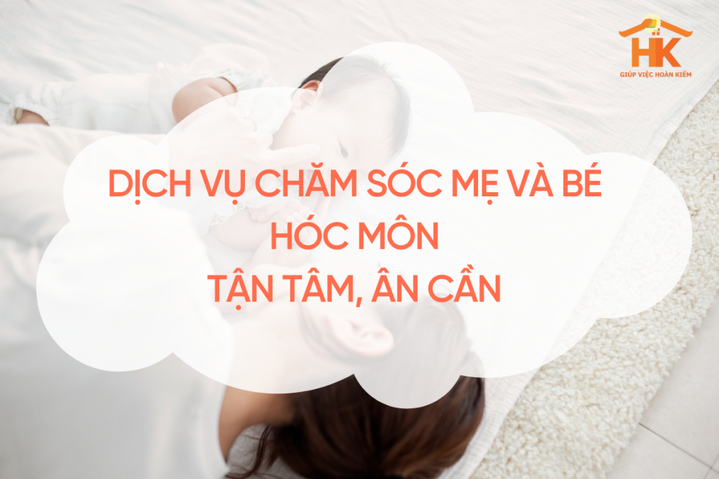 Dịch Vụ Chăm Sóc Mẹ Và Bé Hóc Môn – Tận Tâm, Ân Cần, Mang Lại Sự An Toàn Và An Tâm Cho Gia Đình cham-soc-me-va-be-Hoc-Mon