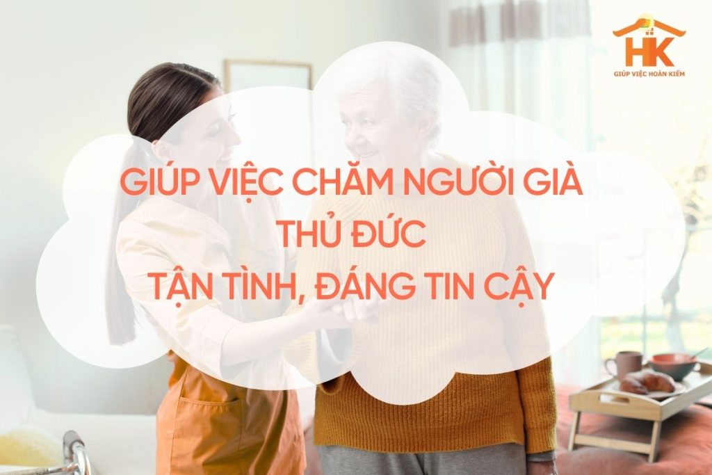 Giúp Việc Chăm Người Già Thủ Đức – Tận Tình, Đáng Tin Cậy, Mang Đến Sự Bình Yên Cho Gia Đình giup-viec-cham-nguoi-gia-thu-duc