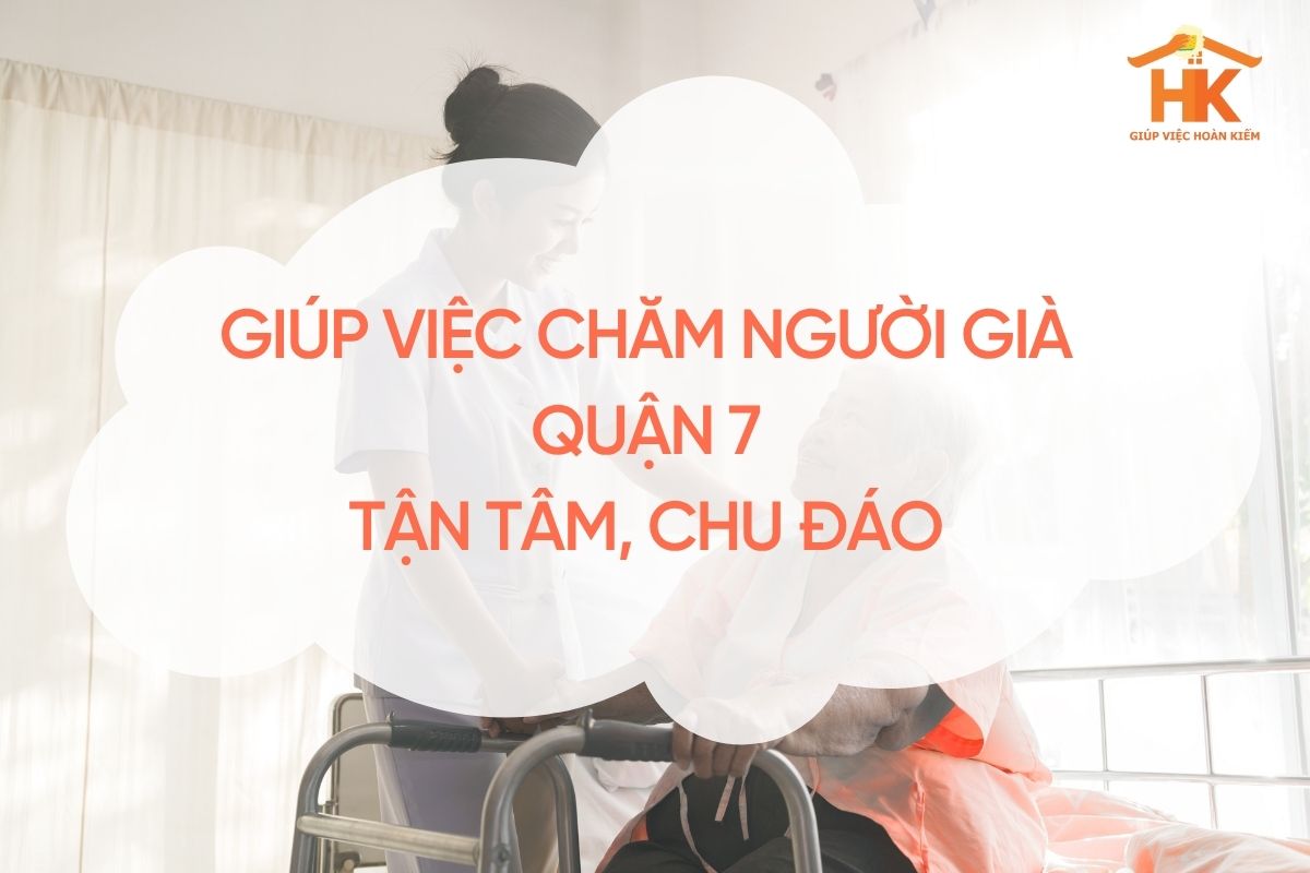 Giúp Việc Chăm Người Già Quận 7 – Tận Tâm, Chu Đáo, Mang Lại Sự An Toàn Cho Người Thân giup-viec-cham-nguoi-gia-quan-7