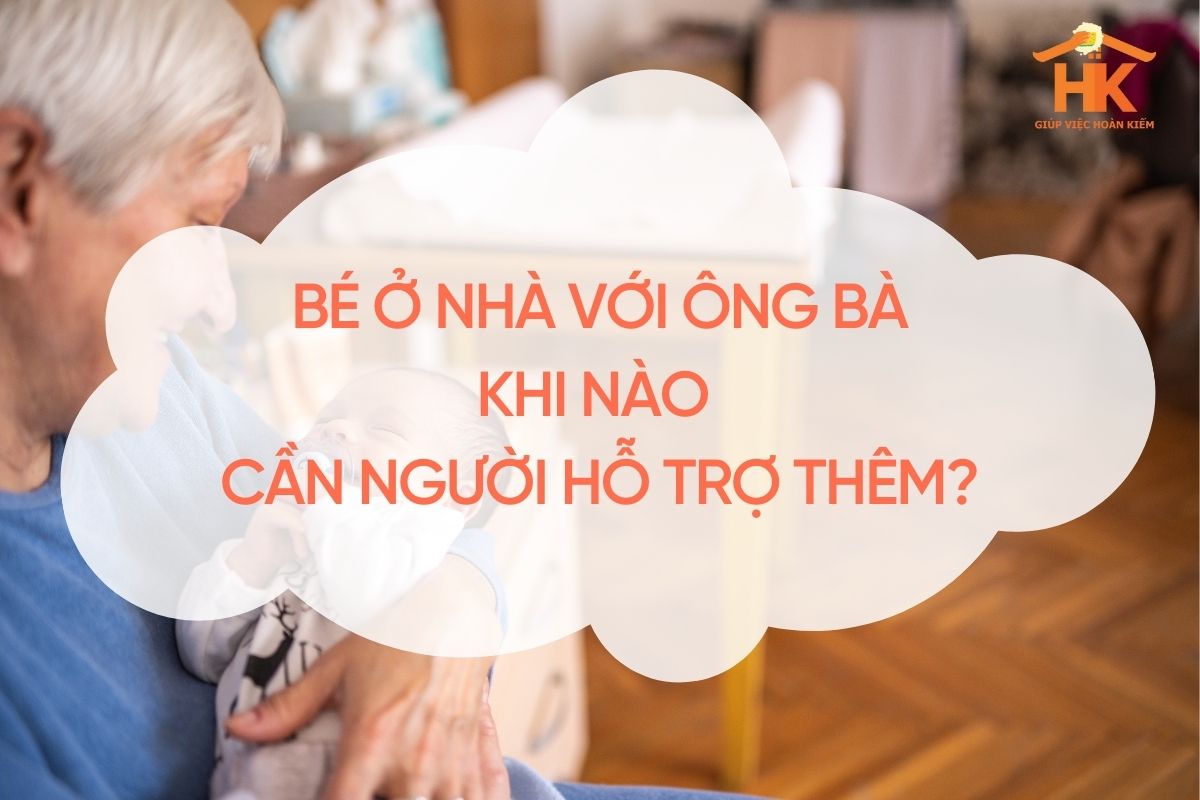 Bé ở nhà với ông bà: khi nào cần người hỗ trợ thêm? be-o-nha-voi-ong-ba