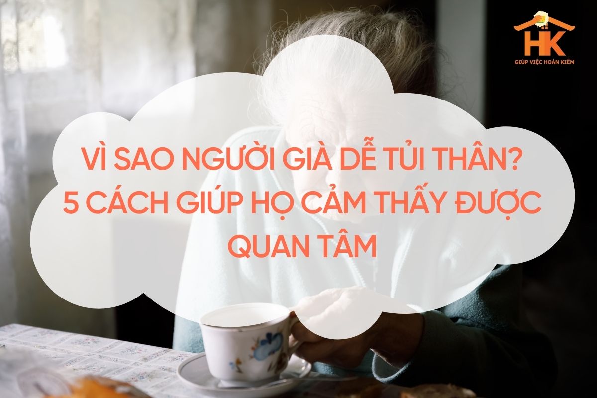 Vì sao người già dễ tủi thân? 5 cách giúp họ cảm thấy được quan tâm vi-sao-nguoi-gia-de-tui-than