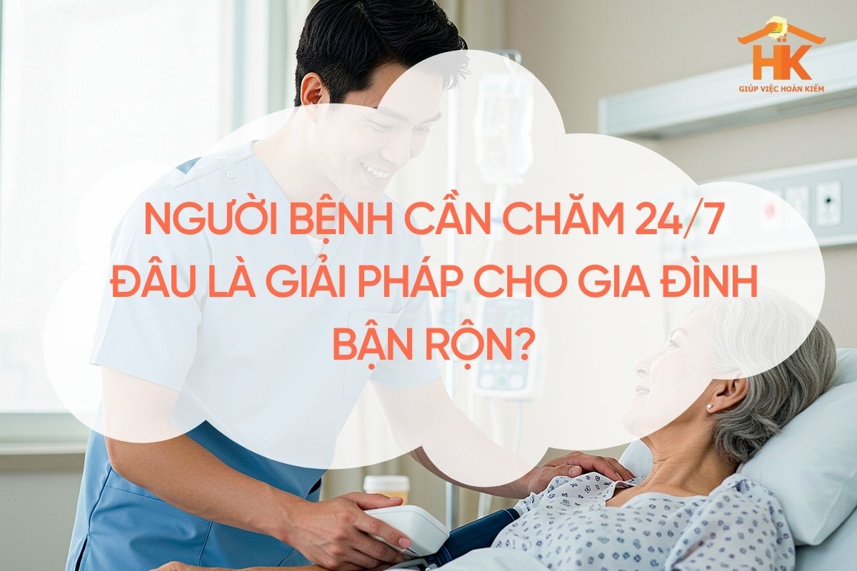 Người bệnh cần chăm 24/7: đâu là giải pháp cho gia đình bận rộn? nguoi-benh-can-cham-24/7